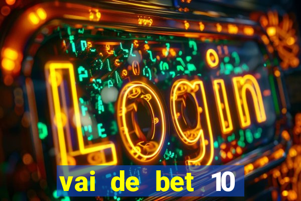 vai de bet 10 reais no cadastro